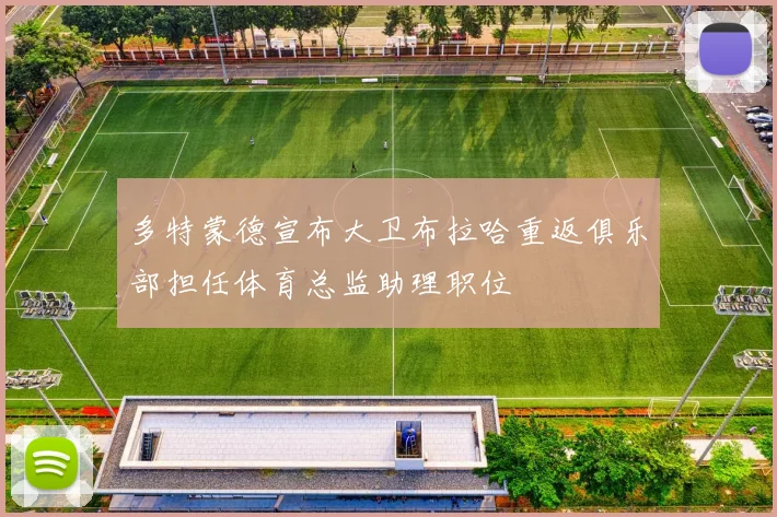 多特蒙德宣布大卫布拉哈重返俱乐部担任体育总监助理职位